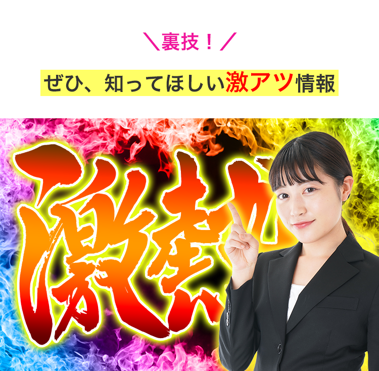 裏技!
ぜひ、知ってほしい激アツ情報