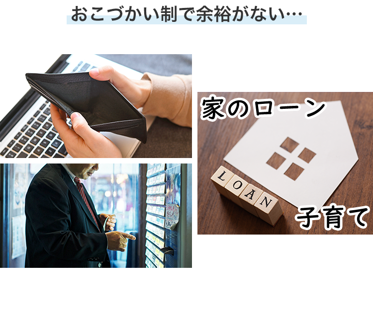 おこづかい制で余裕がない･･･
家のローン
LOAN
子育て